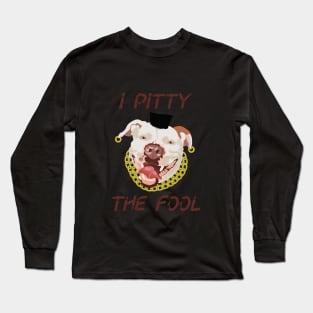 I Pitty The Fool Long Sleeve T-Shirt